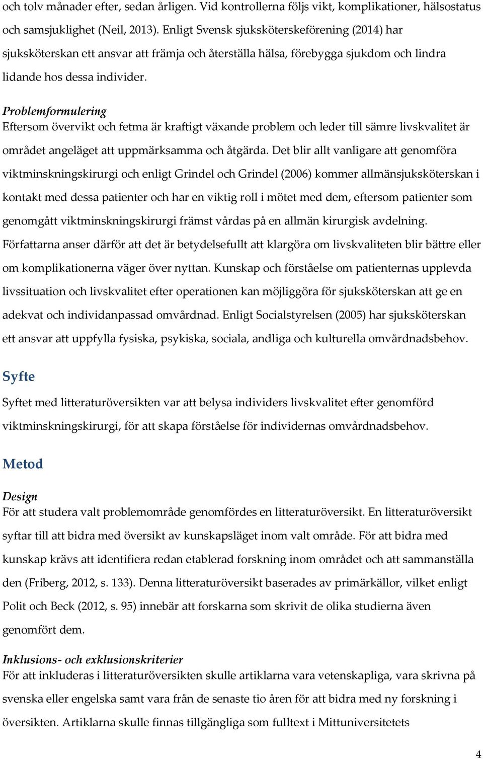 Problemformulering Eftersom övervikt och fetma är kraftigt växande problem och leder till sämre livskvalitet är området angeläget att uppmärksamma och åtgärda.