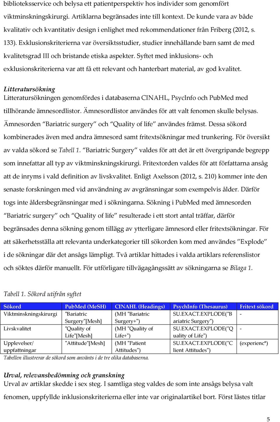 Exklusionskriterierna var översiktsstudier, studier innehållande barn samt de med kvalitetsgrad III och bristande etiska aspekter.