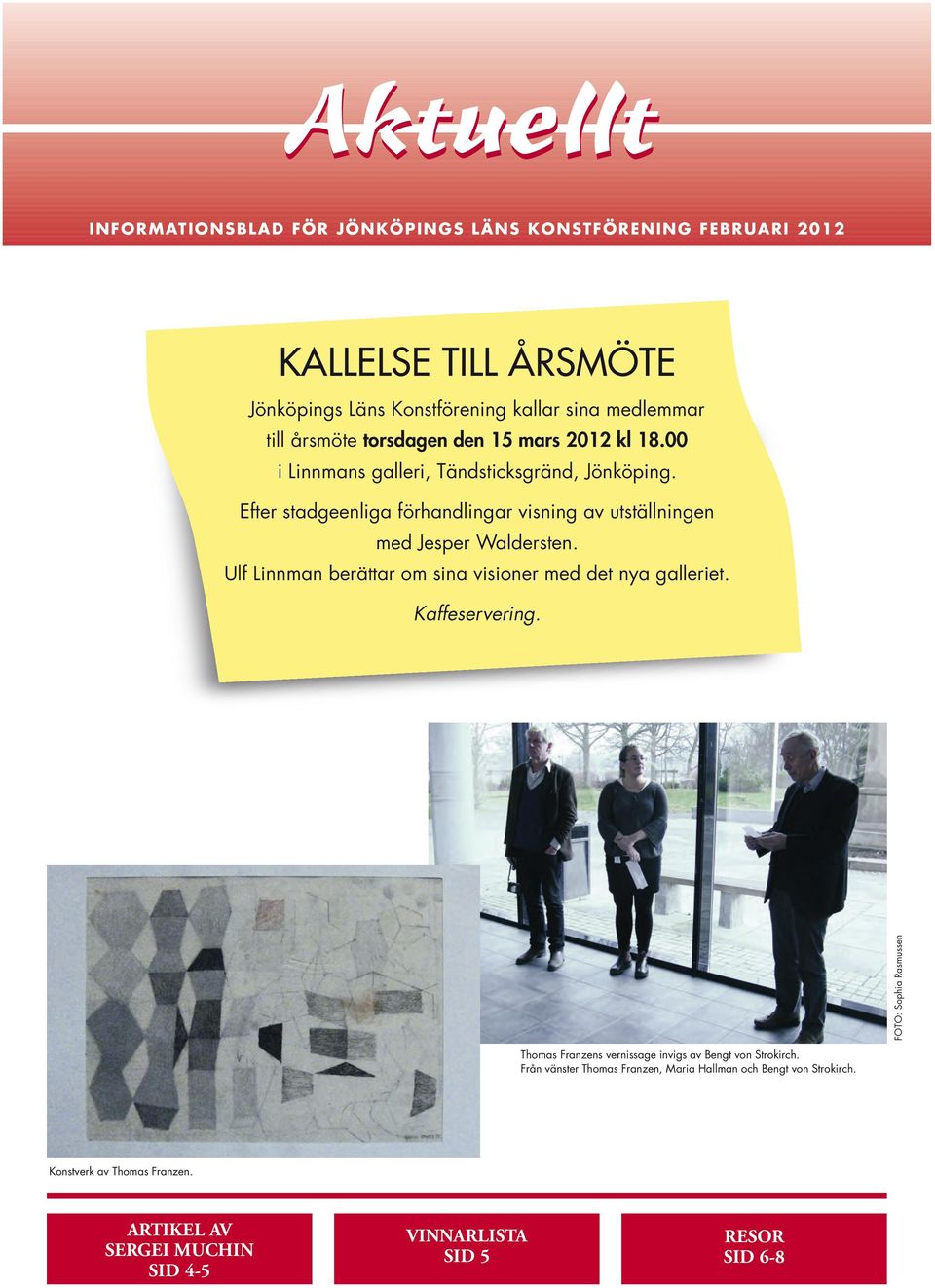 Efter stadgeenliga förhandlingar visning av utställningen med Jesper Waldersten. Ulf Linnman berättar om sina visioner med det nya galleriet. Kaffeservering.