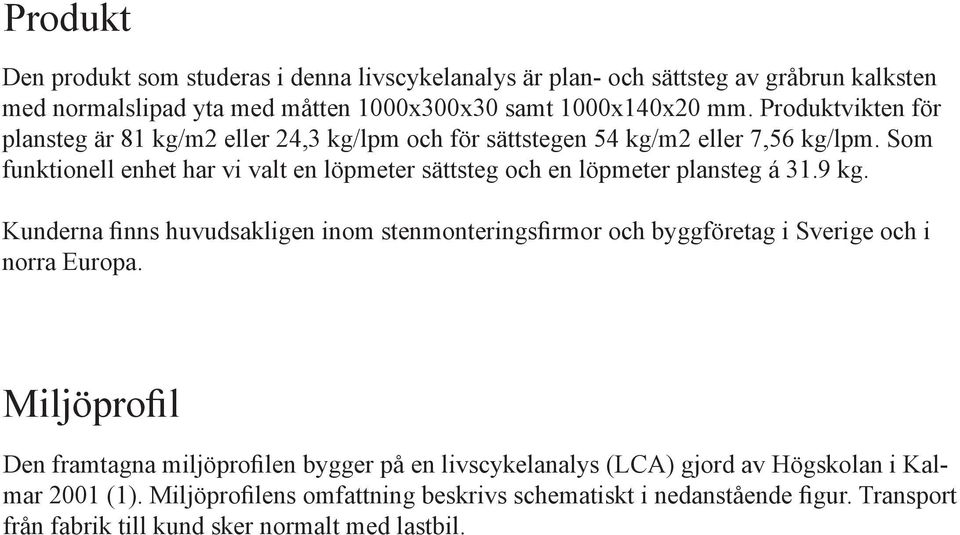 Som funktionell enhet har vi valt en löpmeter sättsteg och en löpmeter plansteg á 31.9 kg.