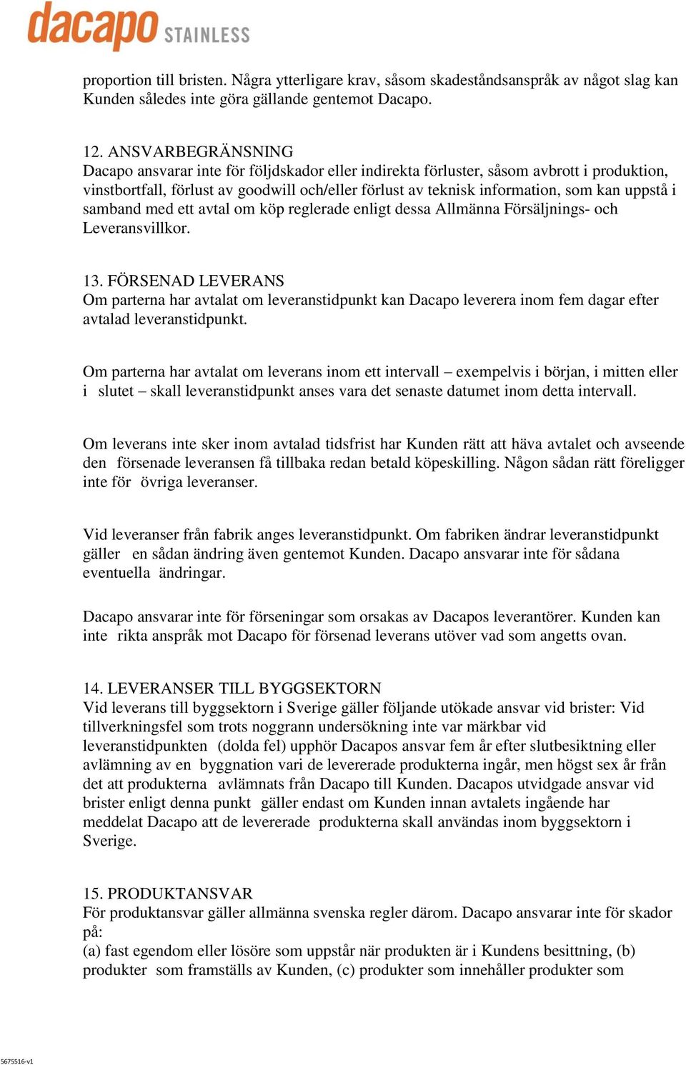 uppstå i samband med ett avtal om köp reglerade enligt dessa Allmänna Försäljnings- och Leveransvillkor. 13.