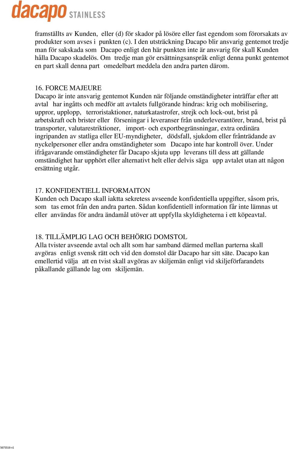 Om tredje man gör ersättningsanspråk enligt denna punkt gentemot en part skall denna part omedelbart meddela den andra parten därom. 16.