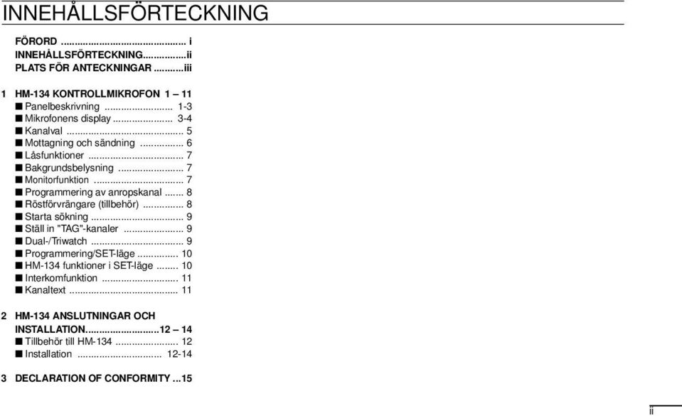 .. 8 Röstförvrängare (tillbehör)... 8 Starta sökning... 9 Ställ in "TAG"-kanaler... 9 Dual-/Triwatch... 9 Programmering/SET-läge... 10 HM-134 funktioner i SET-läge.