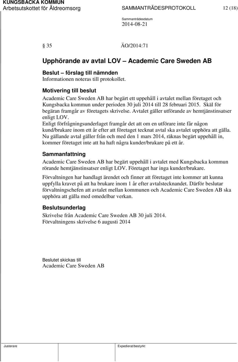 Skäl för begäran framgår av företagets skrivelse. Avtalet gäller utförande av hemtjänstinsatser enligt LOV.