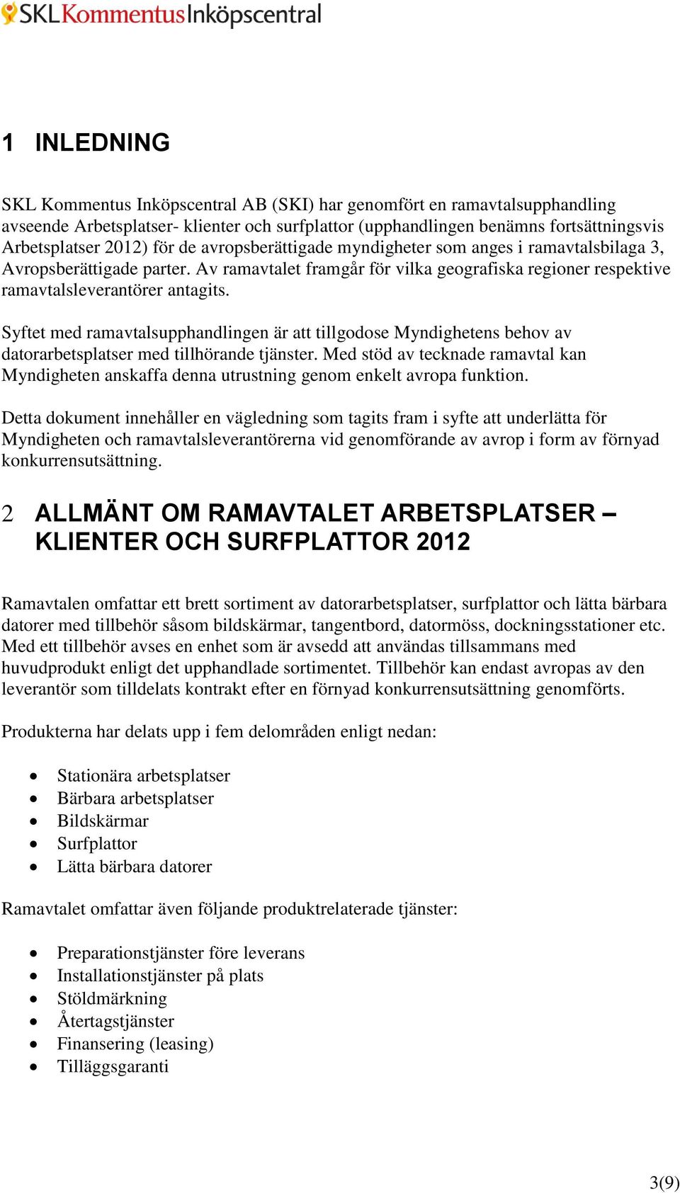 Syftet med ramavtalsupphandlingen är att tillgodose Myndighetens behov av datorarbetsplatser med tillhörande tjänster.