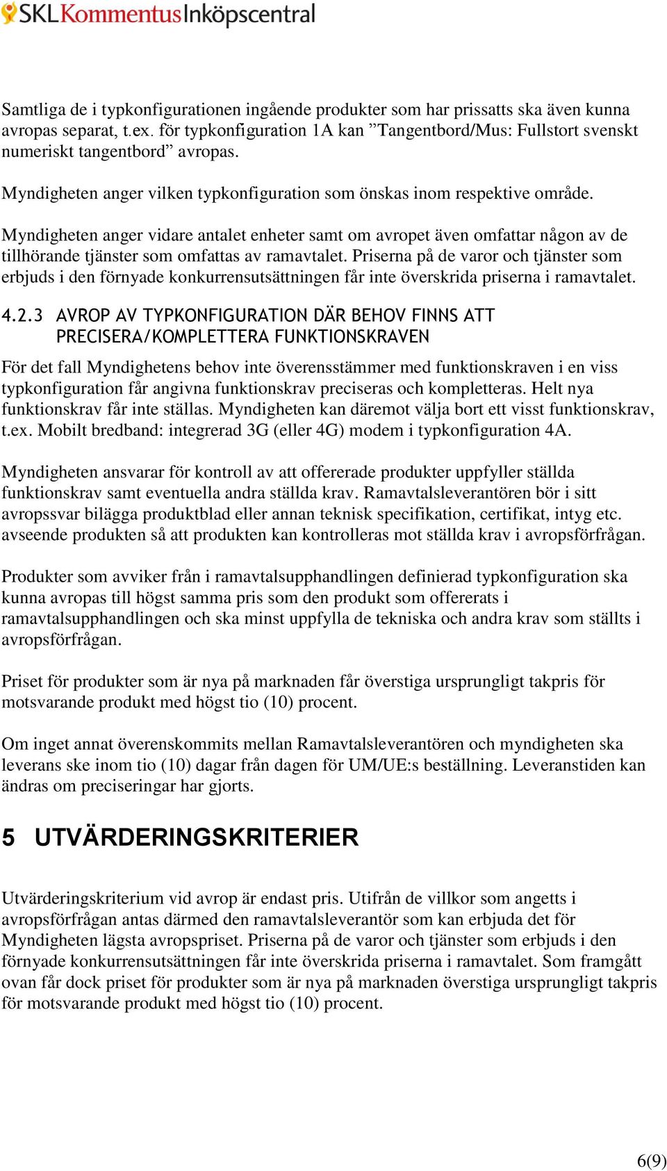 Myndigheten anger vidare antalet enheter samt om avropet även omfattar någon av de tillhörande tjänster som omfattas av ramavtalet.