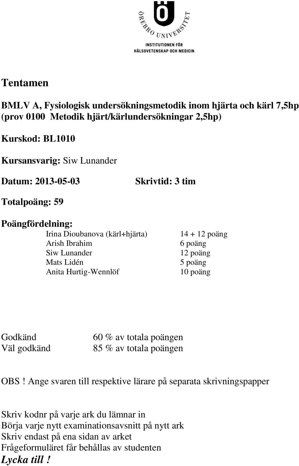 poäng 12 poäng 5 poäng 10 poäng Godkänd Väl godkänd 60 % av totala poängen 85 % av totala poängen OBS!