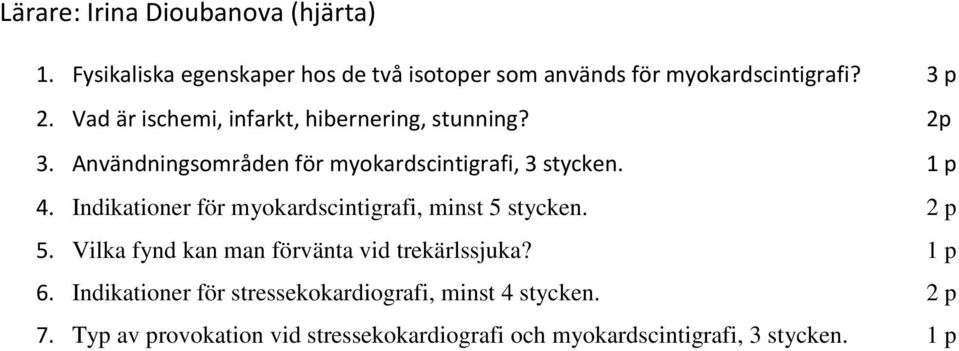 Indikationer för myokardscintigrafi, minst 5 stycken. 2 p 5. Vilka fynd kan man förvänta vid trekärlssjuka? 1 p 6.