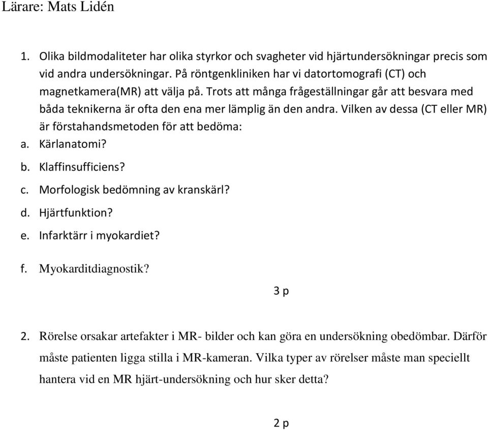 Vilken av dessa (CT eller MR) är förstahandsmetoden för att bedöma: a. Kärlanatomi? b. Klaffinsufficiens? c. Morfologisk bedömning av kranskärl? d. Hjärtfunktion? e. Infarktärr i myokardiet? f. Myokarditdiagnostik?