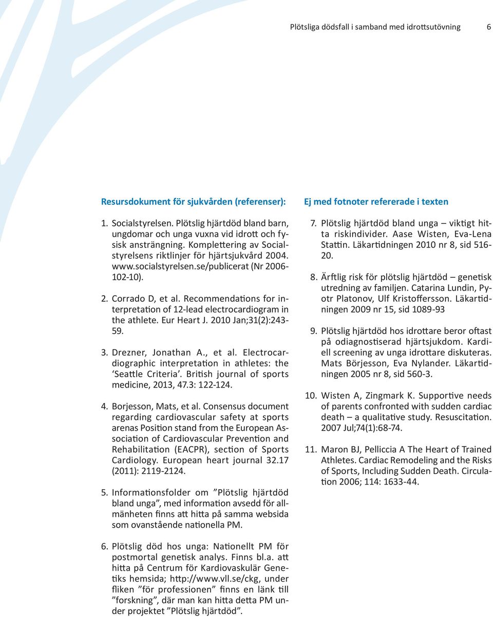 Recommendations for interpretation of 12-lead electrocardiogram in the athlete. Eur Heart J. 2010 Jan;31(2):243-59. 3. Drezner, Jonathan A., et al.