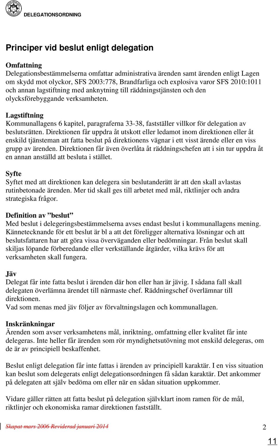 Lagstiftning Kommunallagens 6 kapitel, paragraferna 33-38, fastställer villkor för delegation av beslutsrätten.