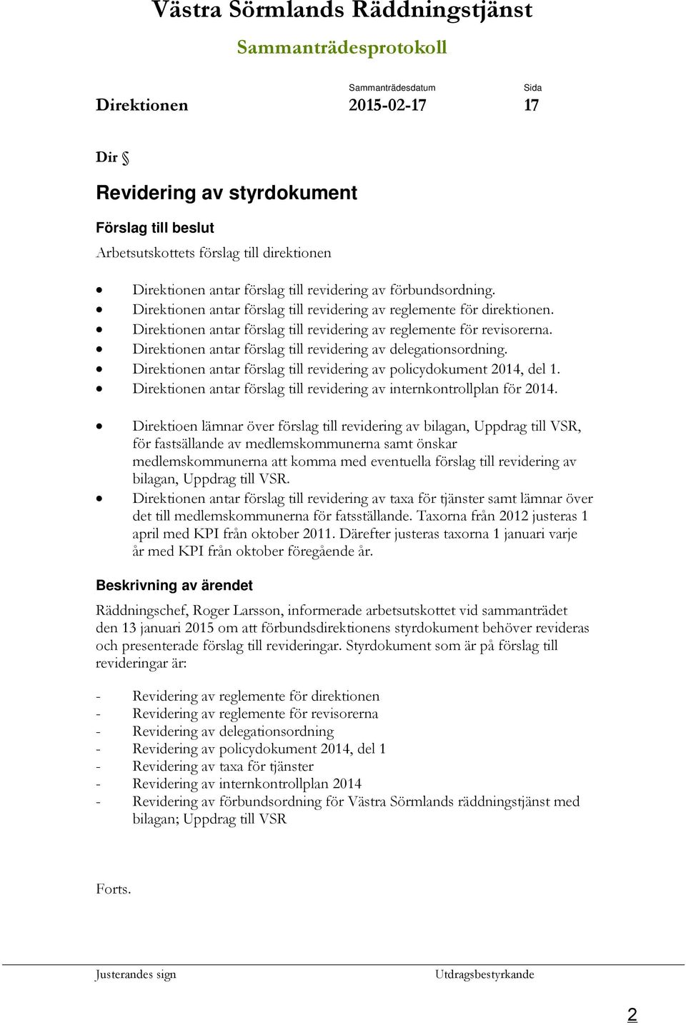 Direktionen antar förslag till revidering av reglemente för revisorerna. Direktionen antar förslag till revidering av delegationsordning.