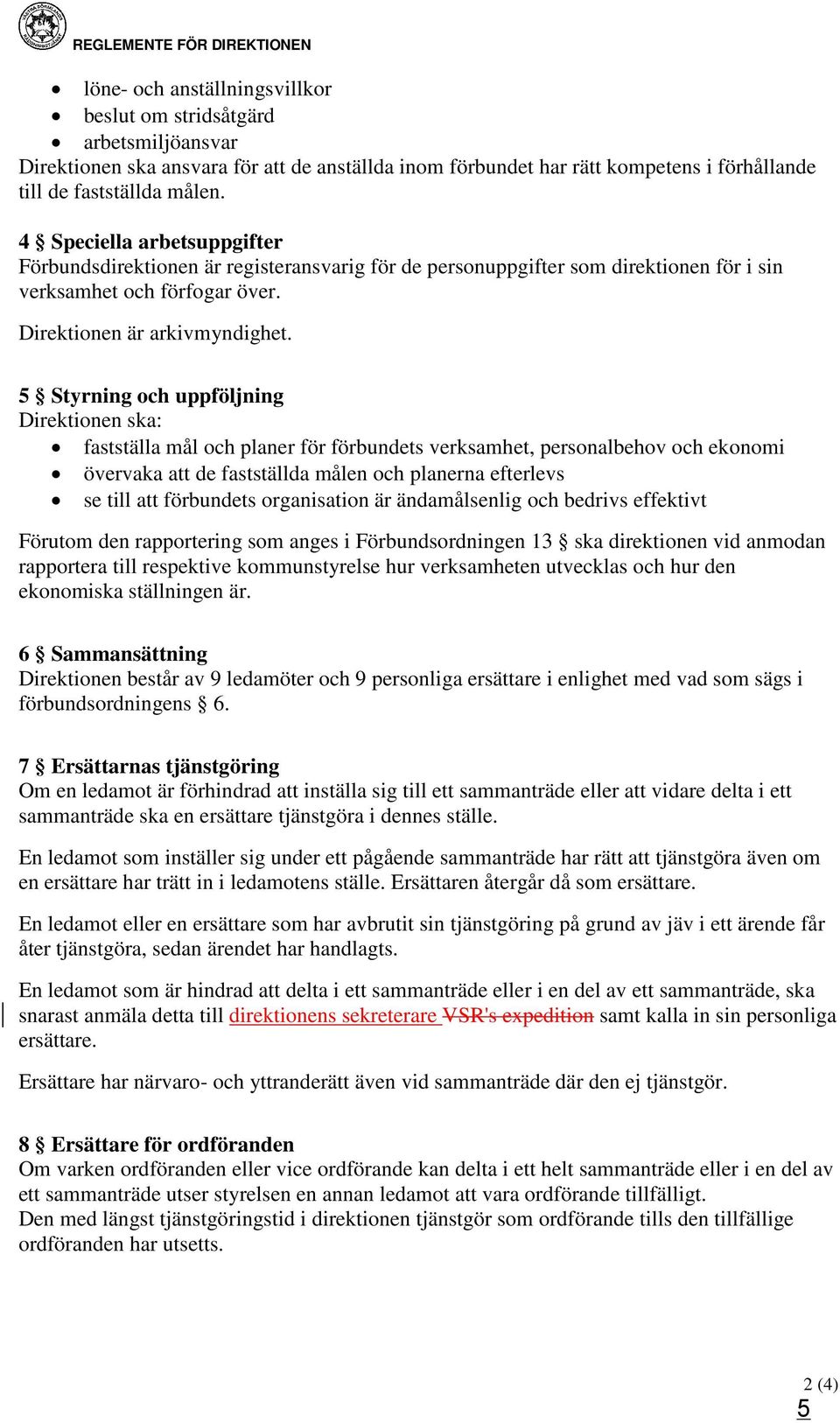 5 Styrning och uppföljning Direktionen ska: fastställa mål och planer för förbundets verksamhet, personalbehov och ekonomi övervaka att de fastställda målen och planerna efterlevs se till att