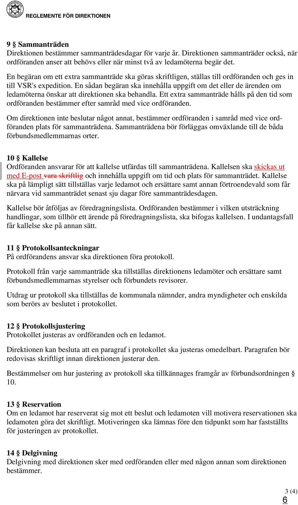 En begäran om ett extra sammanträde ska göras skriftligen, ställas till ordföranden och ges in till VSR's expedition.