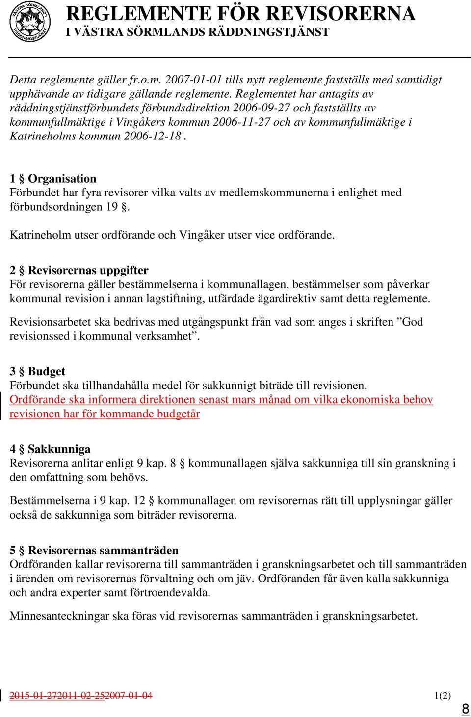 2006-12-18. 1 Organisation Förbundet har fyra revisorer vilka valts av medlemskommunerna i enlighet med förbundsordningen 19. Katrineholm utser ordförande och Vingåker utser vice ordförande.