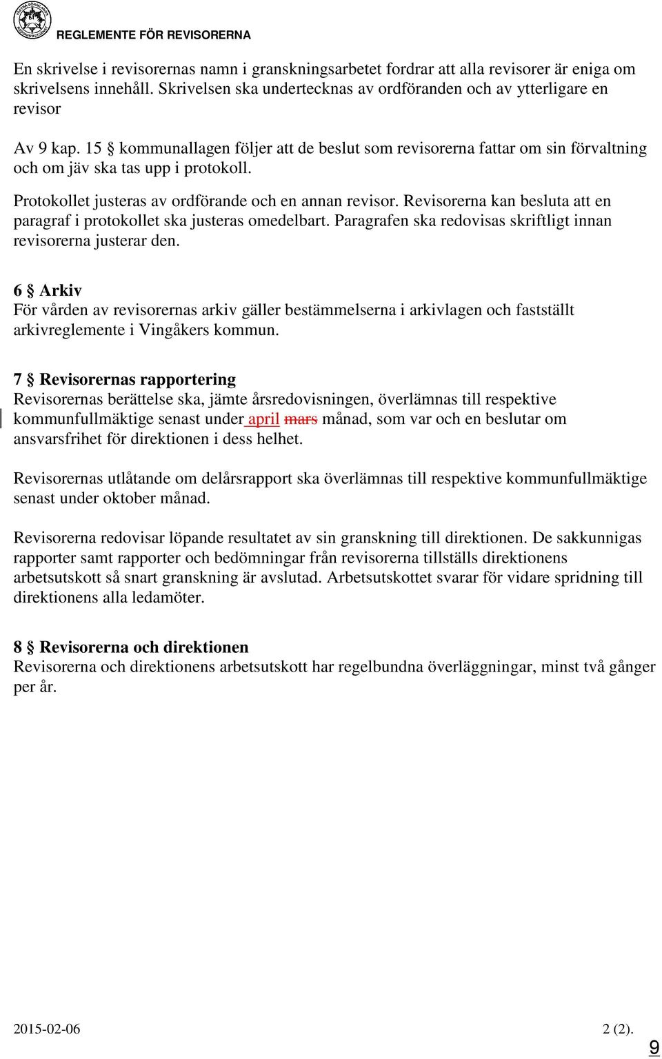 Protokollet justeras av ordförande och en annan revisor. Revisorerna kan besluta att en paragraf i protokollet ska justeras omedelbart.
