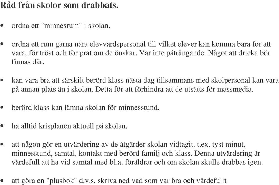 Detta för att förhindra att de utsätts för massmedia. berörd klass kan lämna skolan för minnesstund. ha alltid krisplanen aktuell på skolan.
