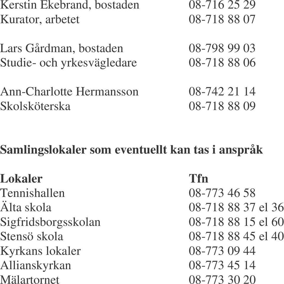 eventuellt kan tas i anspråk Lokaler Tfn Tennishallen 08-773 46 58 Älta skola 08-718 88 37 el 36 Sigfridsborgsskolan