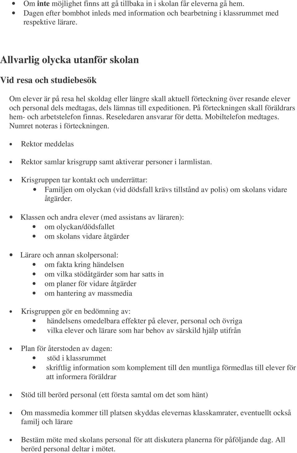 expeditionen. På förteckningen skall föräldrars hem- och arbetstelefon finnas. Reseledaren ansvarar för detta. Mobiltelefon medtages. Numret noteras i förteckningen.