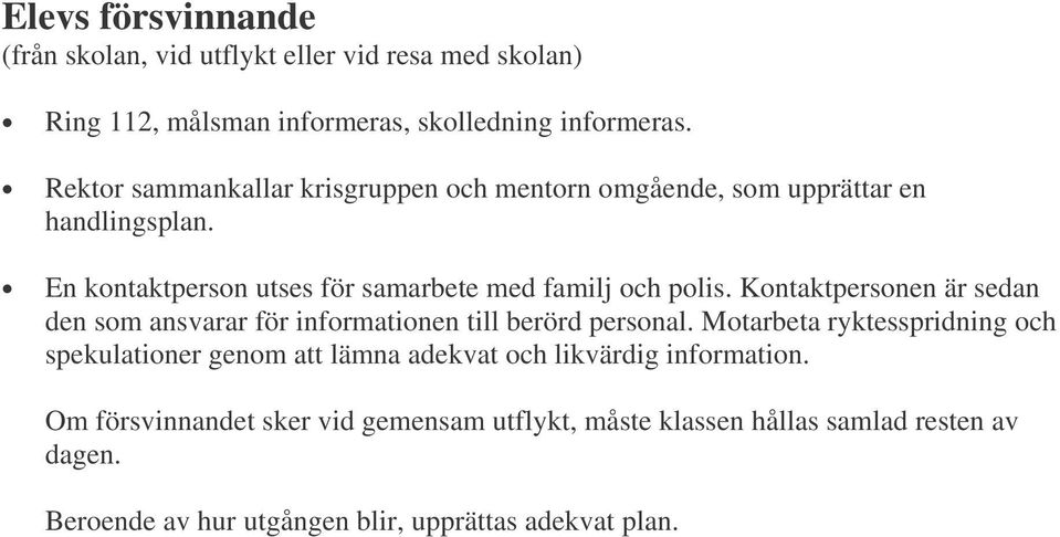 Kontaktpersonen är sedan den som ansvarar för informationen till berörd personal.