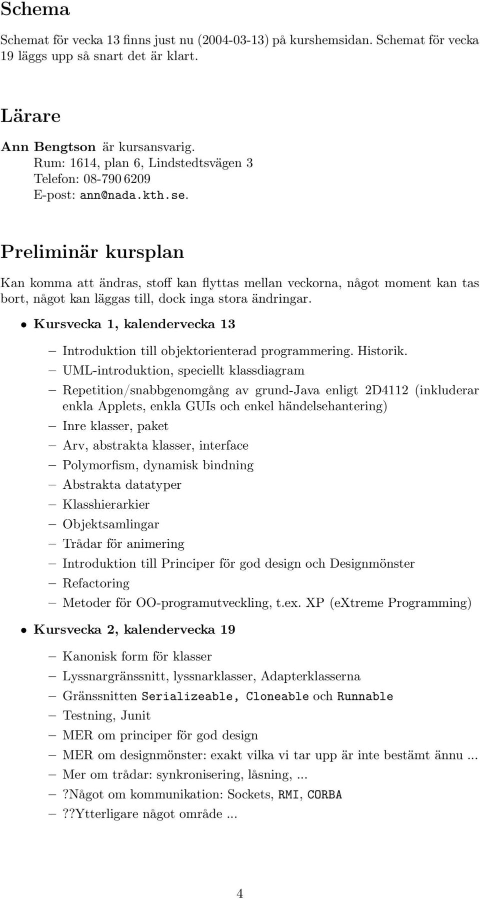 Preliminär kursplan Kan komma att ändras, stoff kan flyttas mellan veckorna, något moment kan tas bort, något kan läggas till, dock inga stora ändringar.