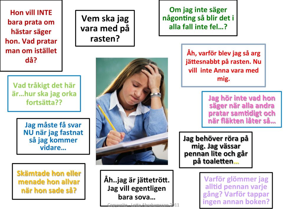 Jag vill egentligen bara sova Copywrite - Lo-a Abrahamsson 2011 Om jag inte säger någon*ng så blir det i alla fall inte fel? Åh, varför blev jag så arg jäoesnabbt på rasten.