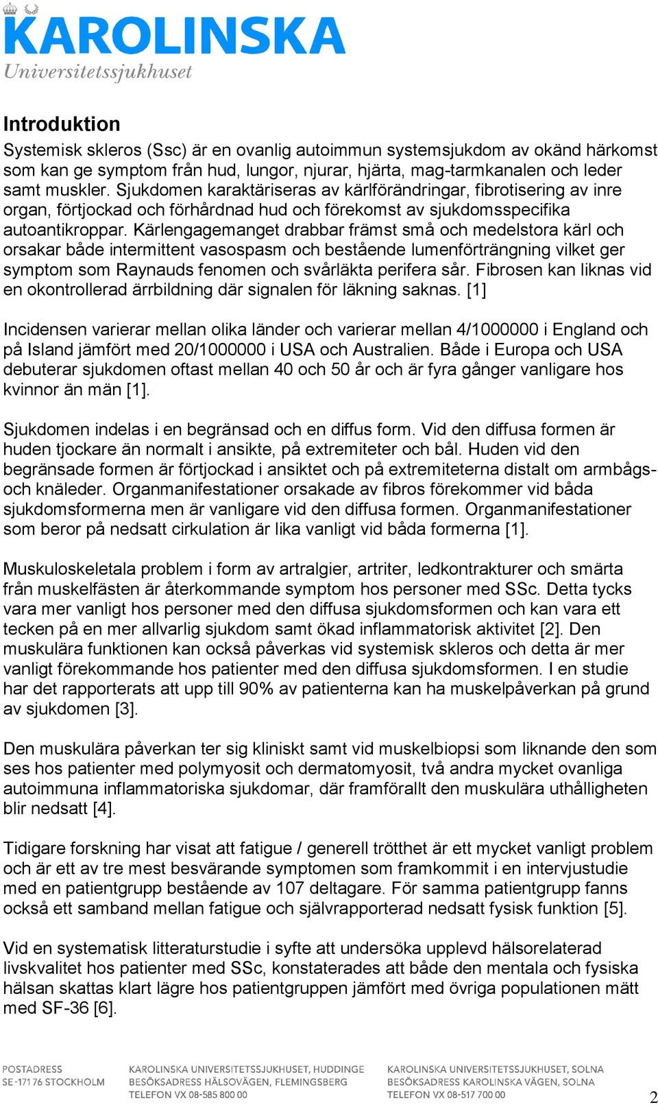 Kärlengagemanget drabbar främst små och medelstora kärl och orsakar både intermittent vasospasm och bestående lumenförträngning vilket ger symptom som Raynauds fenomen och svårläkta perifera sår.
