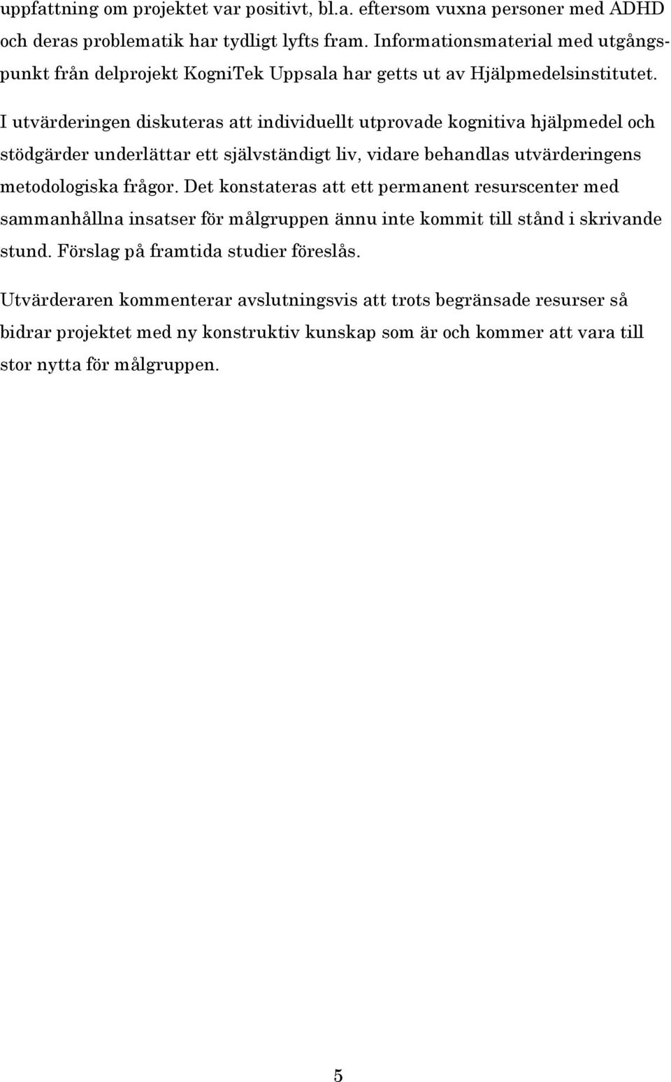 I utvärderingen diskuteras att individuellt utprovade kognitiva hjälpmedel och stödgärder underlättar ett självständigt liv, vidare behandlas utvärderingens metodologiska frågor.