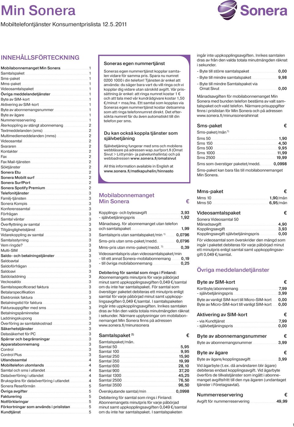 abonnemangsnummer 1 Byte av ägare 1 Nummerreservering 1 Återkoppling av stängt abonnemang 2 Textmeddelanden (sms) 2 Multimediemeddelanden (mms) 2 Videosamtal 2 Svararen 2 Kontakter 2 Fax 2 Fax