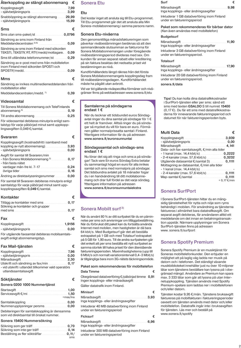 0,09 Sms till utländska telefonnummer/st 0,29 Sändning av e-post med sms från mobiltelefon inom Finland med sökorden SPOSTI och SPOSTIY/medd.
