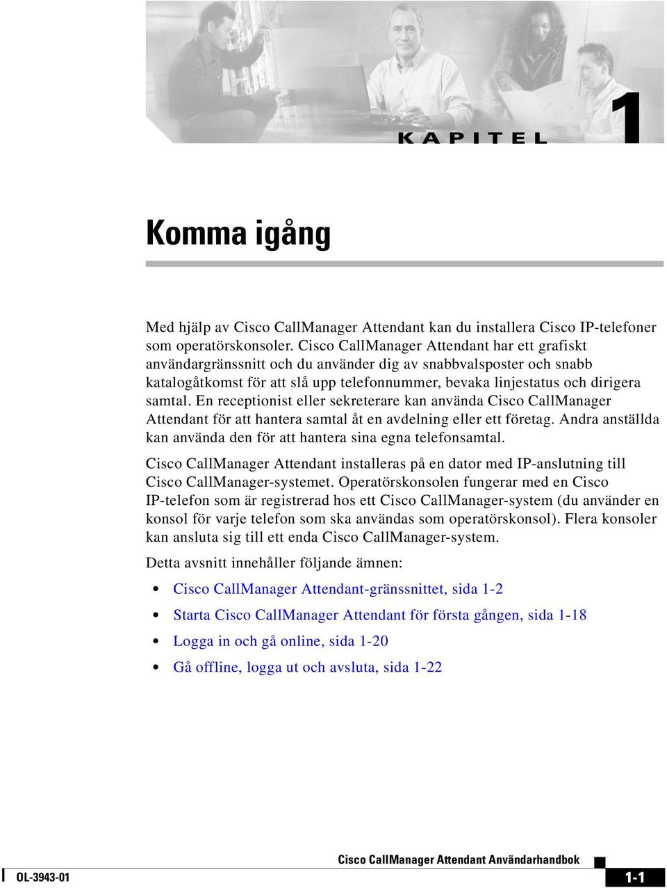 En receptionist eller sekreterare kan använda Cisco CallManager Attendant för att hantera samtal åt en avdelning eller ett företag.