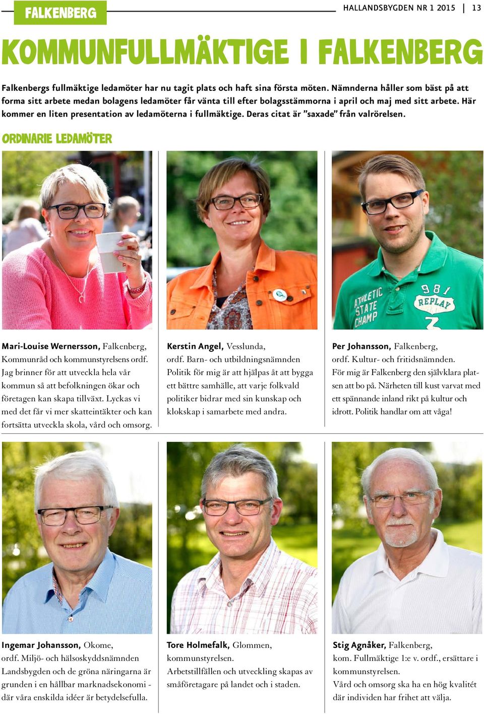 Här kommer en liten presentation av ledamöterna i fullmäktige. Deras citat är saxade från valrörelsen. Ordinarie ledamöter Mari-Louise Wernersson, Falkenberg, Kommunråd och kommunstyrelsens ordf.