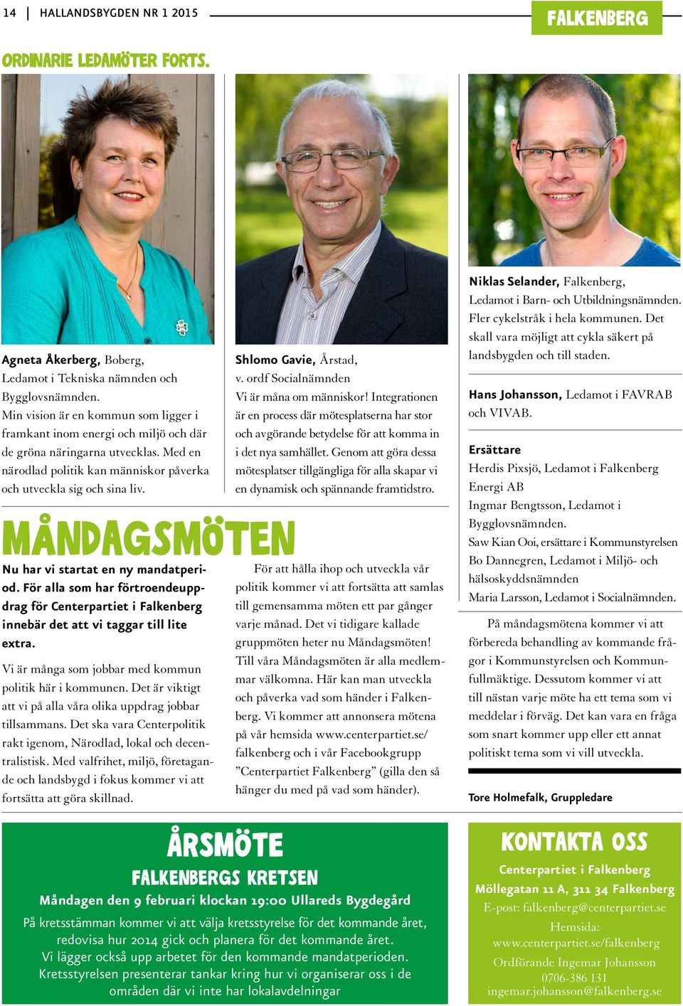 Måndagsmöten Nu har vi startat en ny mandatperiod. För alla som har förtroendeuppdrag för Centerpartiet i Falkenberg innebär det att vi taggar till lite extra.