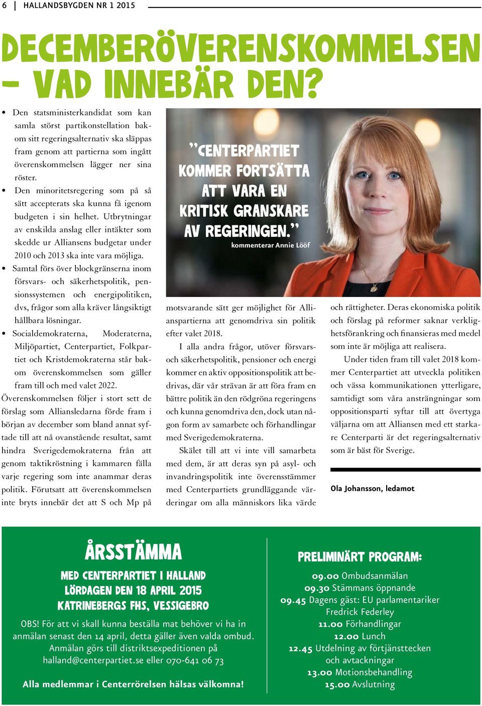 Den minoritetsregering som på så sätt accepterats ska kunna få igenom budgeten i sin helhet.