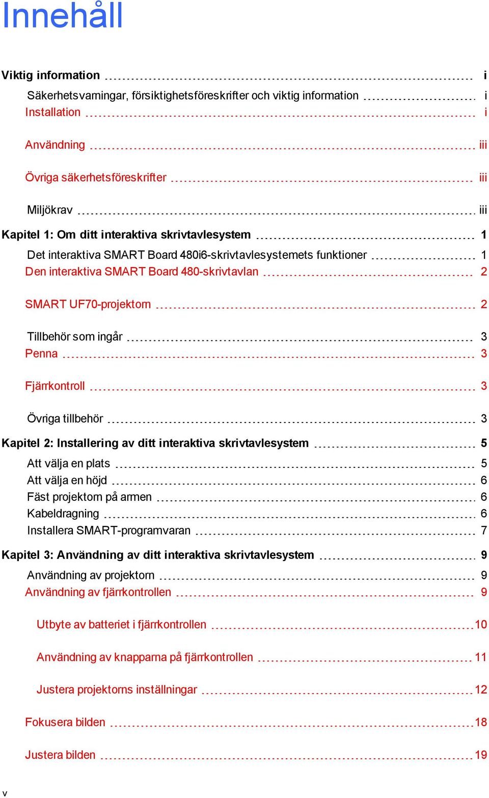 Fjärrkontroll 3 Övriga tillbehör 3 Kapitel 2: Installering av ditt interaktiva skrivtavlesystem 5 Att välja en plats 5 Att välja en höjd 6 Fäst projektorn på armen 6 Kabeldragning 6 Installera