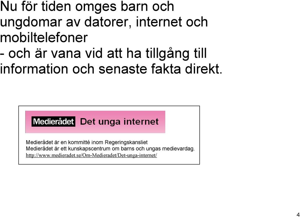 Medierådet är en kommitté inom Regeringskansliet Medierådet är ett
