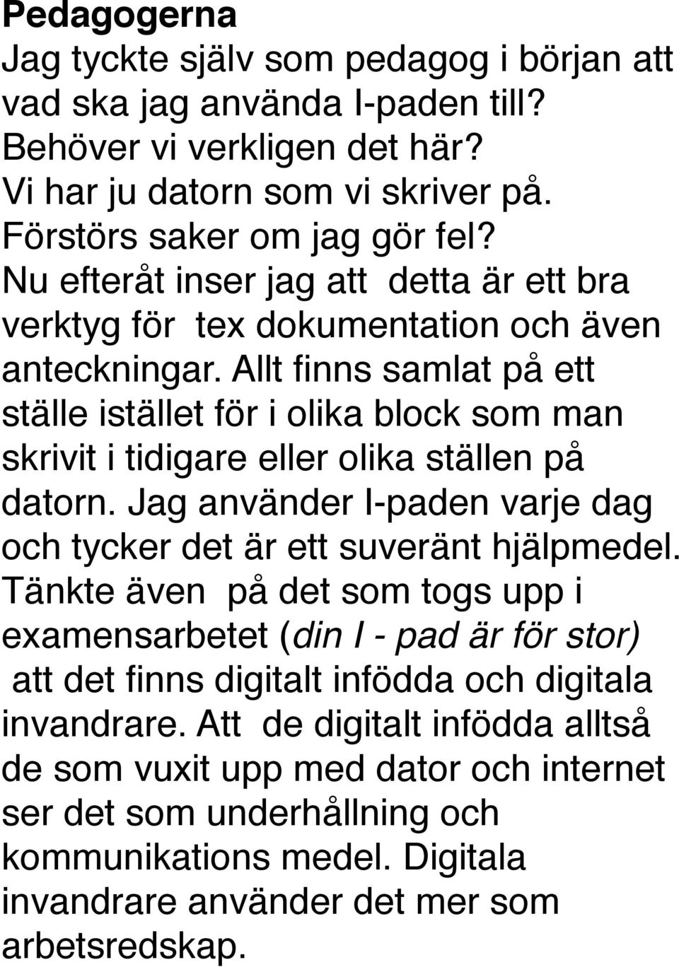 Allt finns samlat på ett ställe istället för i olika block som man skrivit i tidigare eller olika ställen på datorn. Jag använder I-paden varje dag och tycker det är ett suveränt hjälpmedel.