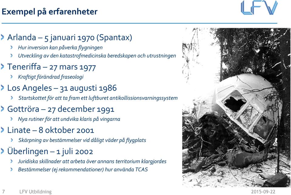 antikollissionsvarningssystem Gottröra 27 december 1991 Nya rutiner för att undvika klaris på vingarna Linate 8 oktober 2001 Skärpning av bestämmelser