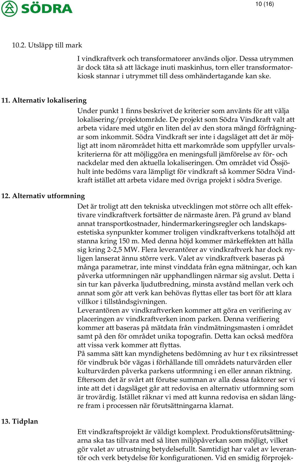 Alternativ utformning Under punkt 1 finns beskrivet de kriterier som använts för att välja lokalisering/projektområde.