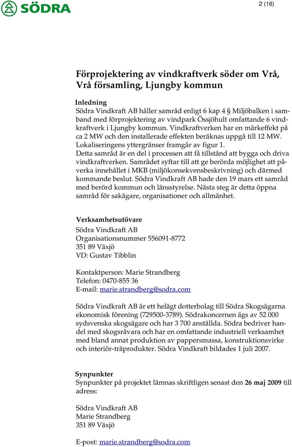 Lokaliseringens yttergränser framgår av figur 1. Detta samråd är en del i processen att få tillstånd att bygga och driva vindkraftverken.