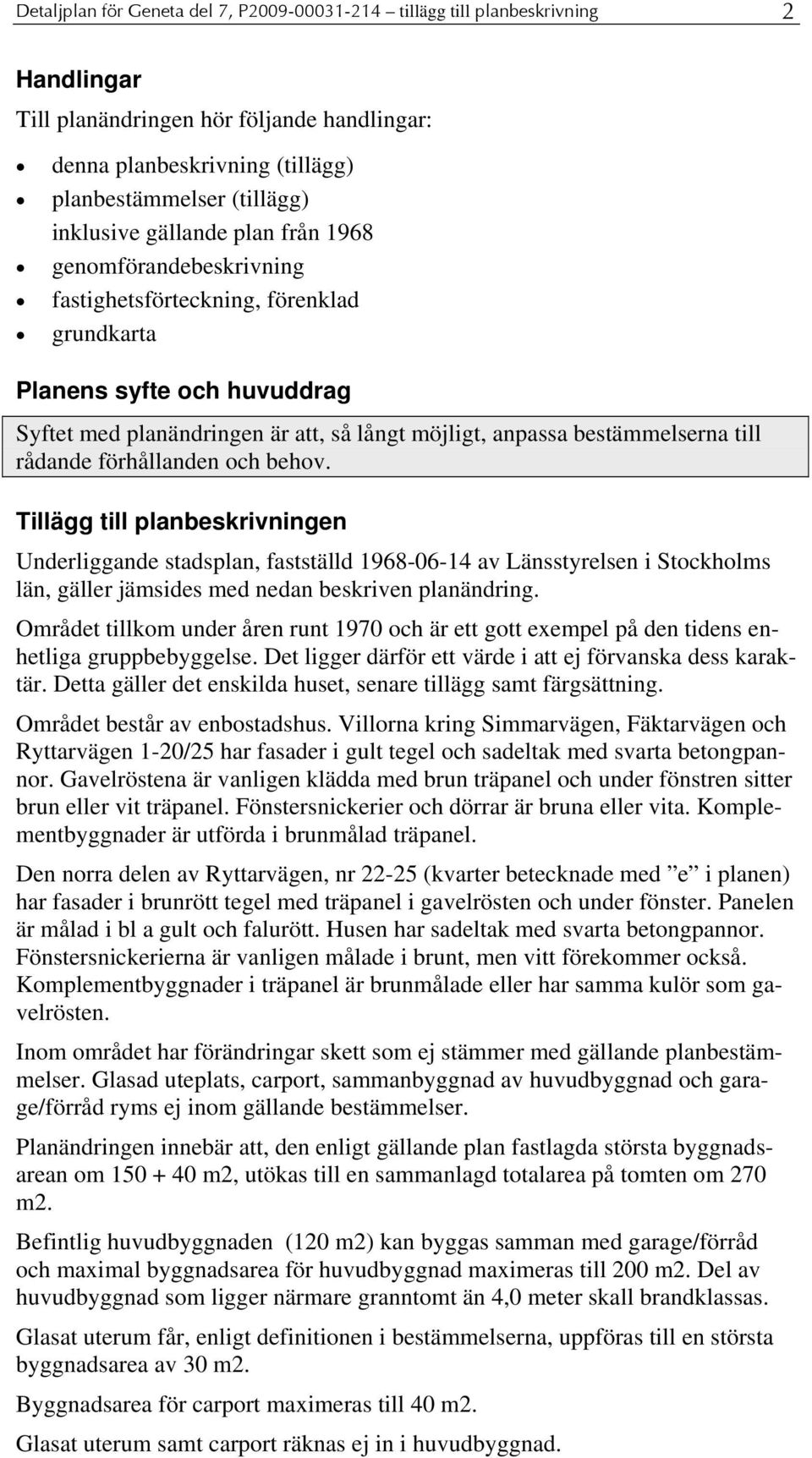 rådande förhållanden och behov. Tillägg till planbeskrivningen Underliggande stadsplan, fastställd 968-06-4 av Länsstyrelsen i Stockholms län, gäller jämsides med nedan beskriven planändring.