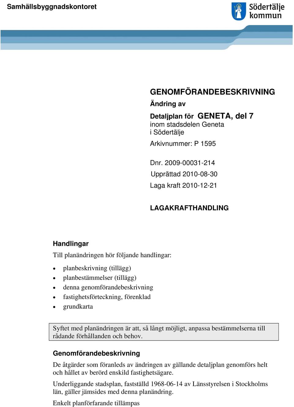 genomförandebeskrivning fastighetsförteckning, förenklad grundkarta Syftet med planändringen är att, så långt möjligt, anpassa bestämmelserna till rådande förhållanden och behov.