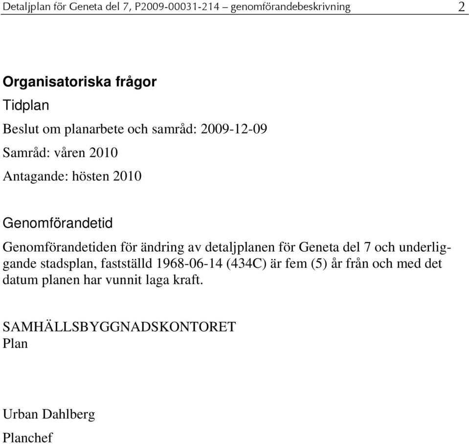 ändring av detaljplanen för Geneta del 7 och underliggande stadsplan, fastställd 968-06-4 (434C) är fem (5)