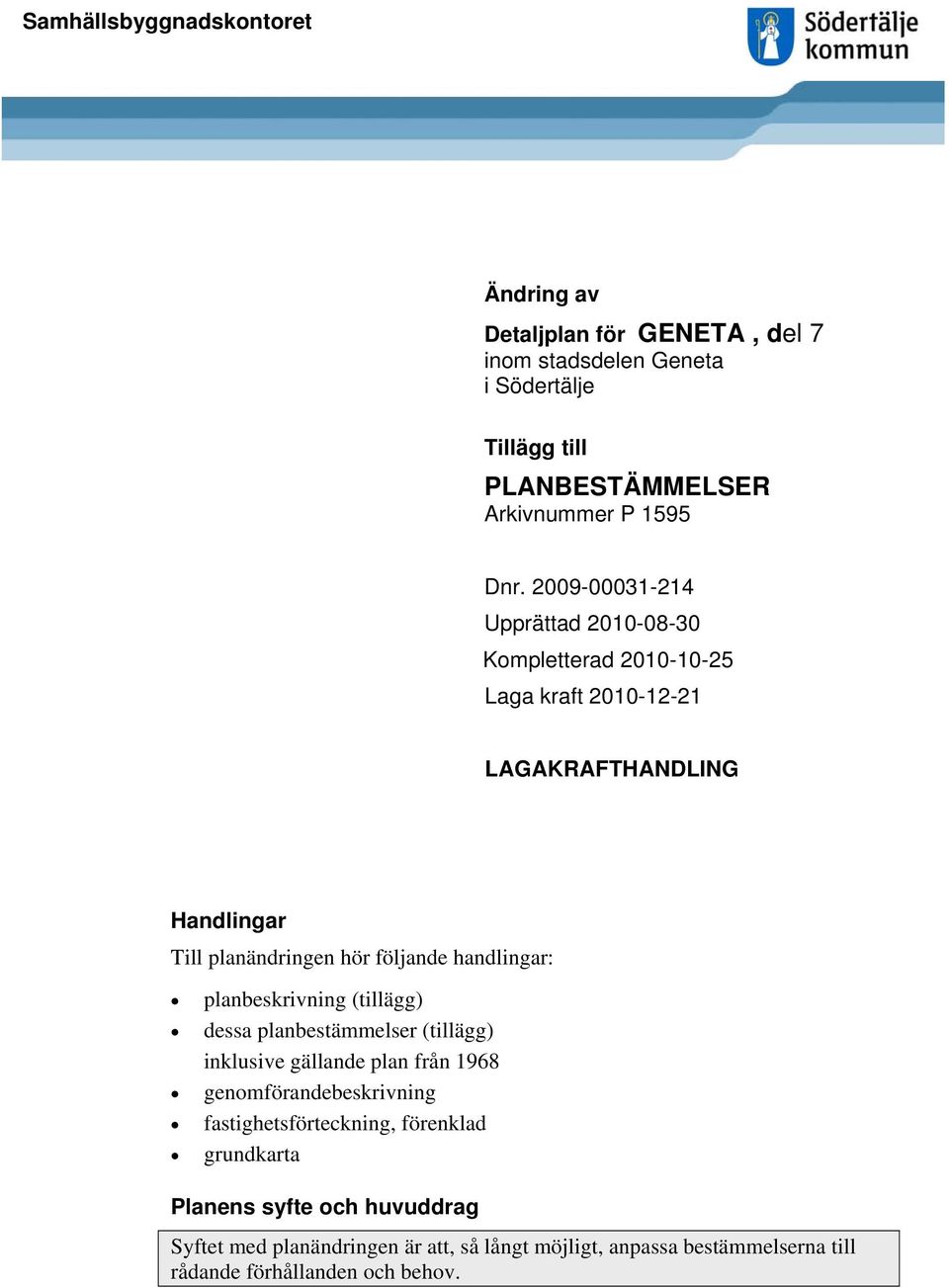 009-0003-4 Upprättad 00-08-30 Kompletterad 00-0-5 Laga kraft 00-- LAGAKRAFTHANDLING Handlingar Till planändringen hör följande handlingar: