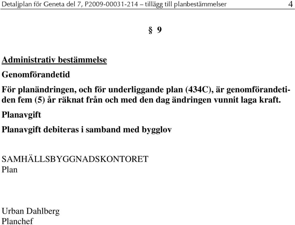genomförandetiden fem (5) år räknat från och med den dag ändringen vunnit laga kraft.