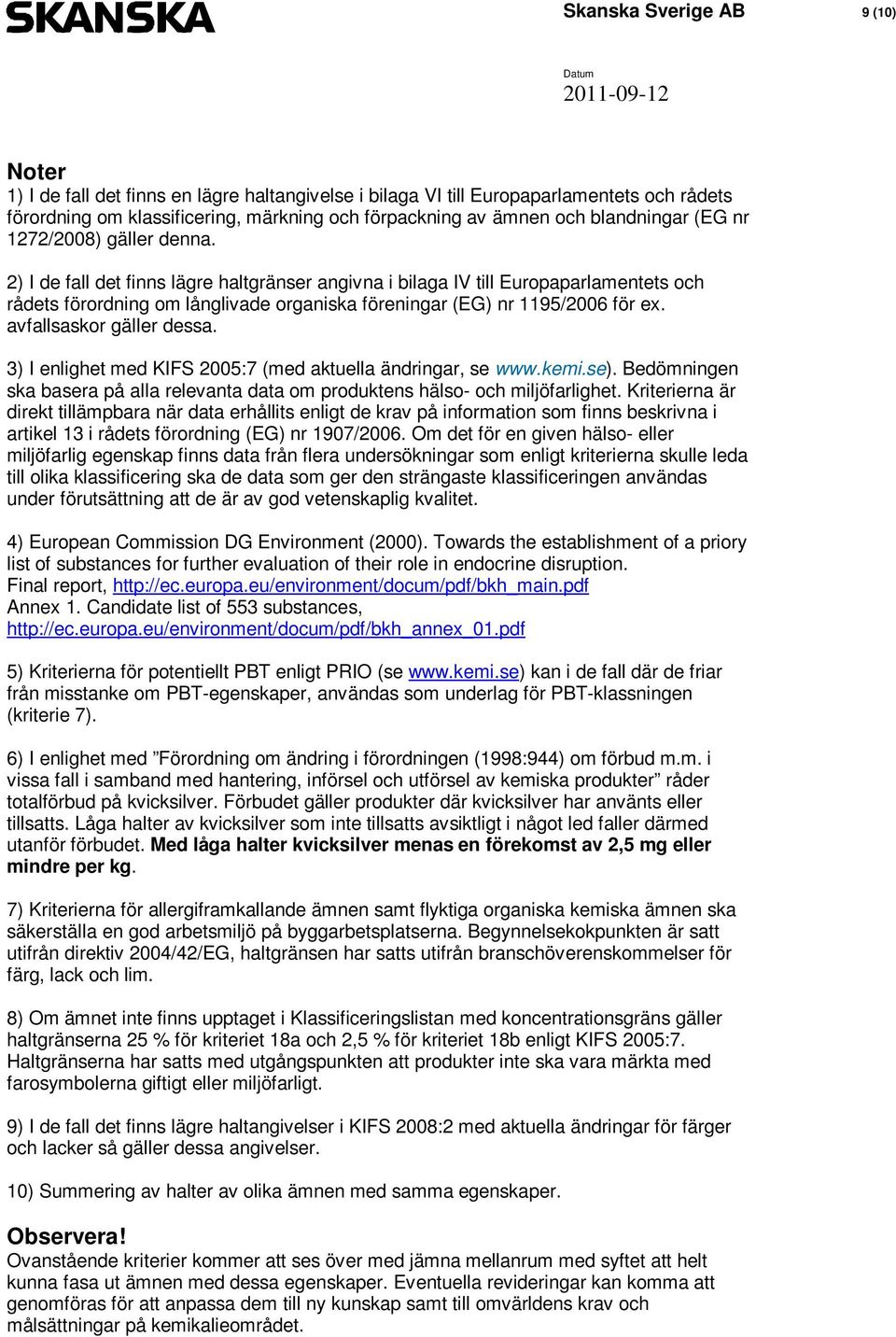 2) I de fall det finns lägre haltgränser angivna i bilaga IV till Europaparlamentets och rådets förordning om långlivade organiska föreningar (EG) nr 1195/2006 för ex. avfallsaskor gäller dessa.