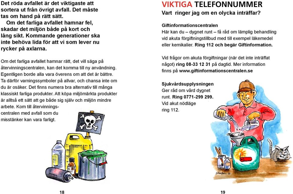 Egentligen borde alla vara överens om att det är bättre. Ta därför varningssymboler på allvar, och chansa inte om du är osäker. Det finns numera bra alternativ till många klassiskt farliga produkter.