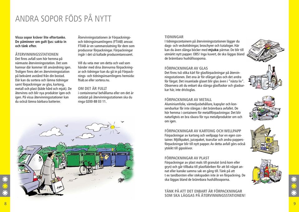 Där kan du sortera och lämna tidningar samt förpackningar av glas, kartong, metall och plast (både hård och mjuk). De återvinns och blir nya produkter igen och igen.