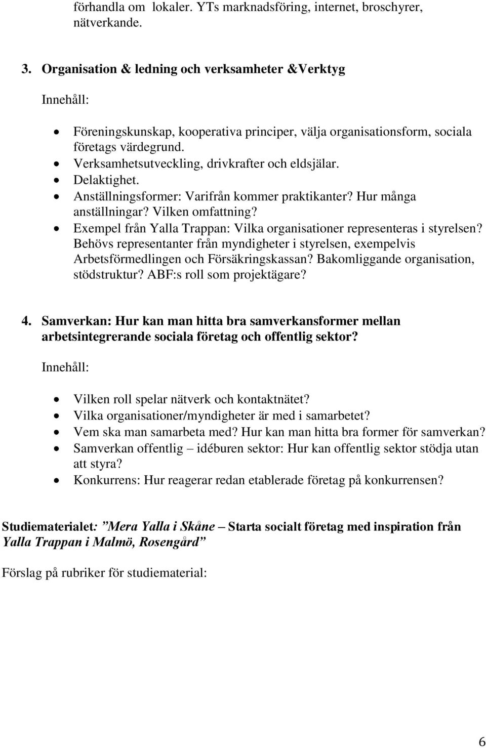 Verksamhetsutveckling, drivkrafter och eldsjälar. Delaktighet. Anställningsformer: Varifrån kommer praktikanter? Hur många anställningar? Vilken omfattning?
