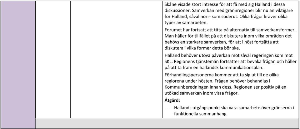 Man håller för tillfället på att diskutera inom vilka områden det behövs en starkare samverkan, för att i höst fortsätta att diskutera i vilka former detta bör ske.